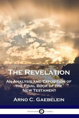 The Revelation: An Analysis and Exposition of the Final Book of the New Testament Paperback Pantianos Classics