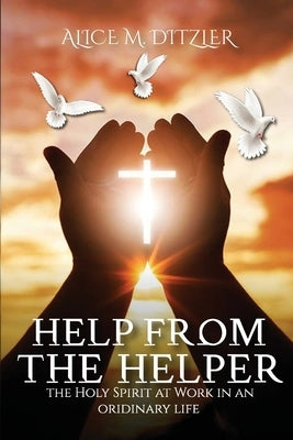 Help From The Helper: The Holy Spirit At Work In An Ordinary Life Paperback Personal on My Own