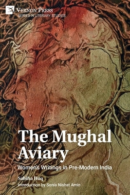 The Mughal Aviary: Women's Writings in Pre-Modern India Paperback Vernon Press