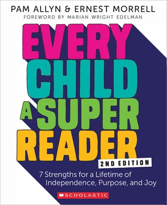Every Child a Super Reader, 2nd Edition: 7 Strengths for a Lifetime of Independence, Purpose, and Joy Scholastic Professional