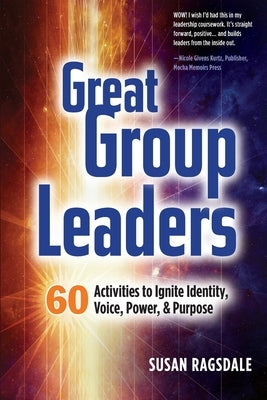 Great Group Leaders: 60 Activities to Ignite Identity, Voice, Power, & Purpose Paperback Write Creations Group, LLC