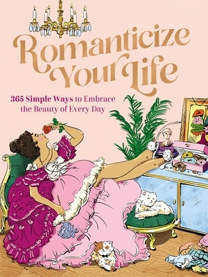 Romanticize Your Life: 365 Simple Ways to Embrace the Beauty of Every Day by Harper Celebrate