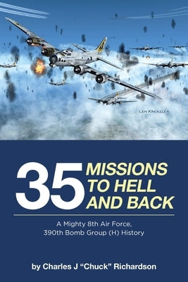 35 Missions to Hell and Back: A Mighty 8th Air Force, 390th Bomb Group (H) History by Chuck Richardson, Charles J.