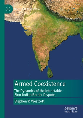 Armed Coexistence: The Dynamics of the Intractable Sino-Indian Border Dispute Paperback Palgrave MacMillan