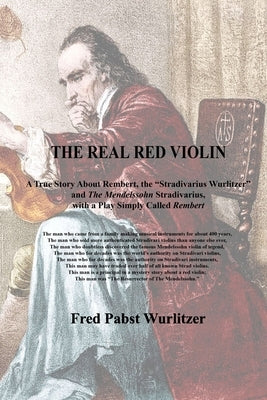 The Real Red Violin: A True Story About Rembert, the Stradivarius Wurlitzer and The Mendelssohn Stradivarius, with a Play Simply Called Rem Paperback Independently Published
