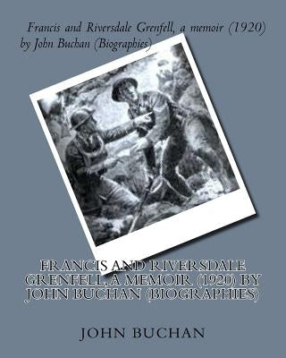 Francis and Riversdale Grenfell, a memoir (1920) by John Buchan (Biographies) Paperback Createspace Independent Publishing Platform