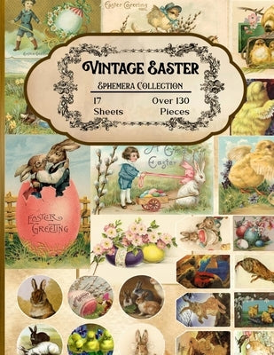 Vintage Easter Ephemera Collection: 17 Sheets and Over 130 Ephemera Pieces for DIY Cards, Scrapbooking, Decorations, Decoupage, Papercraft Embellishme Paperback Independently Published