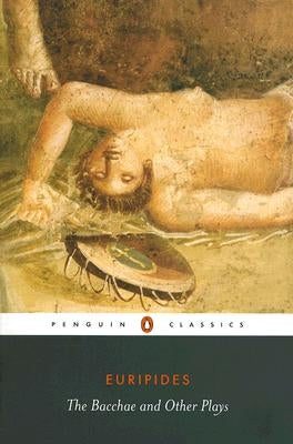 Cover of Penguin Group's edition of The Bacchae and Other Plays, featuring classical Greek theater artwork and text.