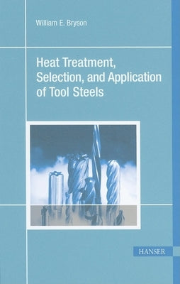 Heat Treatment, Selection, and Application of Tool Steels 2e Hanser Publications