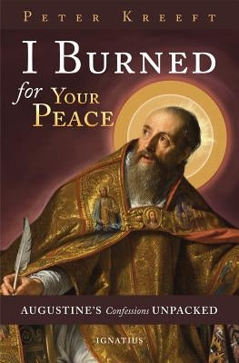 I Burned for Your Peace: Augustine's Confessions Unpacked Paperback Ignatius Press