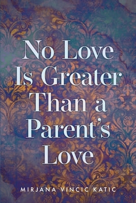 No Love Is Greater Than a Parent's Love Paperback FriesenPress