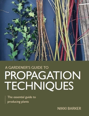 Propagation Techniques: The Essential Guide to Producing Plants Paperback Crowood Press (UK)