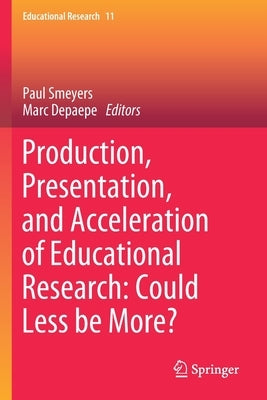 Production, Presentation, and Acceleration of Educational Research: Could Less Be More? Paperback Springer