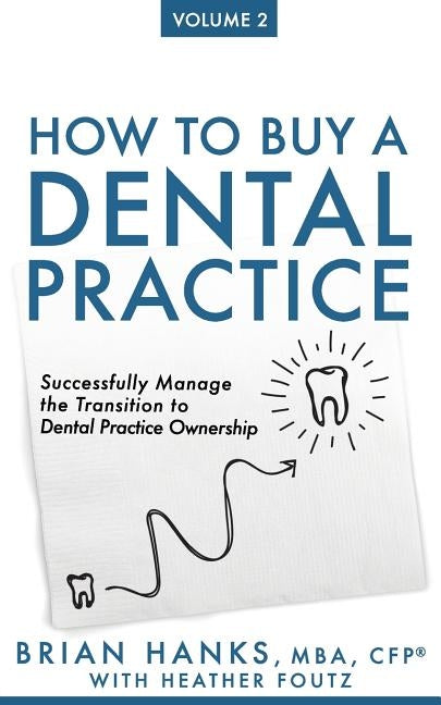 How to Buy a Dental Practice: Volume 2: Successfully Manage the Transition to Dental Practice Ownership Paperback Createspace Independent Publishing Platform