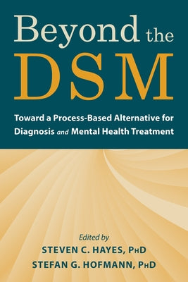 Beyond the Dsm: Toward a Process-Based Alternative for Diagnosis and Mental Health Treatment by Hayes, Steven C.