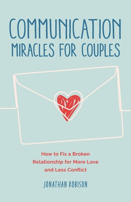 Communication Miracles for Couples: How to Fix a Broken Relationship for More Love and Less Conflict Paperback Conari Press