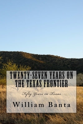 Twenty-Seven Years on the Texas Frontier: Fifty Years in Texas Paperback Createspace Independent Publishing Platform