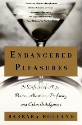 Endangered Pleasures: In Defense of Naps, Bacon, Martinis, Profanity, and Other Indulgences Paperback William Morrow & Company