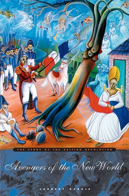 Avengers of the New World: The Story of the Haitian Revolution Belknap Press