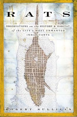 Rats: Observations on the History & Habitat of the City's Most Unwanted Inhabitants Bloomsbury USA