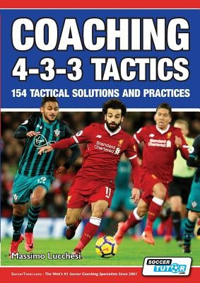Coaching 4-3-3 Tactics - 154 Tactical Solutions and Practices Paperback Soccertutor.com Ltd.