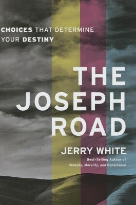 The Joseph Road: Choices That Determine Your Destiny Jerry E. White