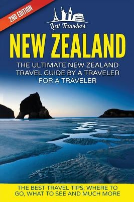New Zealand: The Ultimate New Zealand Travel Guide By A Traveler For A Traveler: The Best Travel Tips; Where To Go, What To See And Paperback Createspace Independent Publishing Platform