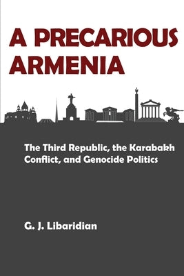A Precarious Armenia: The Third Republic, the Karabakh Conflict, and Genocide Politics Paperback Gomidas Institute Books