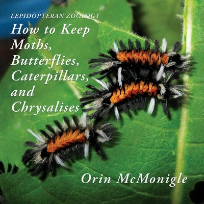 Lepidopteran Zoology: How to Keep Moths, Butterflies, Caterpillars, and Chrysalises Paperback Coachwhip Publications
