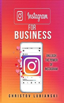 Instagram for Business: Unleash The Power Of Instagram: With A Step-by-Step Guide For Your First 10,000 Followers And Learn The Ways To Moneti Paperback Createspace Independent Publishing Platform