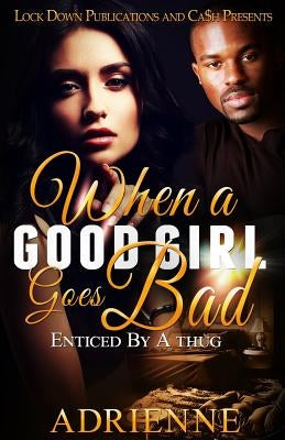 When A Good Girl Goes Bad: Enticed by a Thug Paperback Createspace Independent Publishing Platform