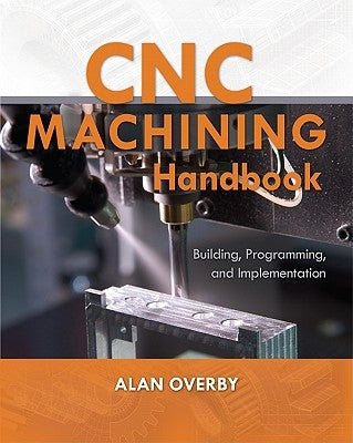 Cnc Machining Handbook: Building, Programming, and Implementation Paperback McGraw Hill Tab
