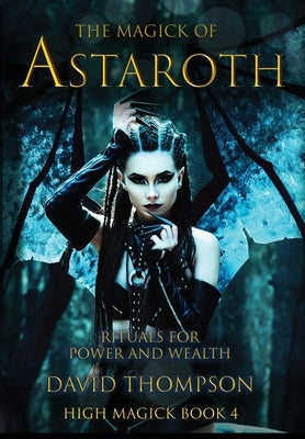 The Magick of Astaroth: Rituals for Power and Wealth by Thompson, David