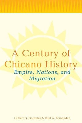 A Century of Chicano History: Empire, Nations, and Migration by Fernandez, Raul E.