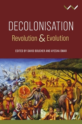 Decolonisation: Revolution and Evolution Paperback Wits University Press