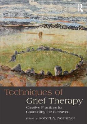 Techniques of Grief Therapy: Creative Practices for Counseling the Bereaved Paperback Routledge