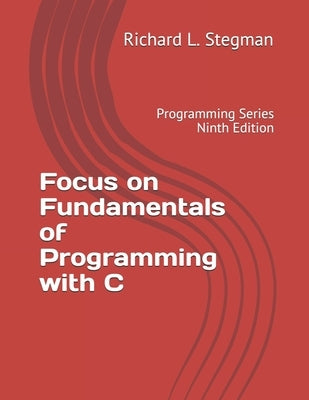Focus on Fundamentals of Programming with C: Programming Series Ninth Edition Paperback Independently Published