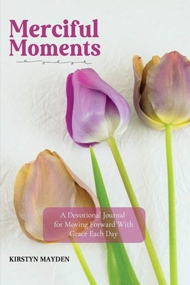 Merciful Moments: A Devotional Journal for Moving Forward With Grace Each Day Paperback Kirstyn Brown-Mayden