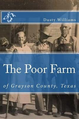 The Poor Farm: Of Grayson County, Texas Paperback Createspace Independent Publishing Platform