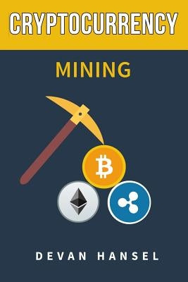 Cryptocurrency Mining: The Complete Guide to Mining Bitcoin, Ethereum and Cryptocurrency Paperback Createspace Independent Publishing Platform