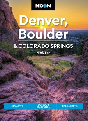 Moon Denver, Boulder & Colorado Springs: Getaways, Outdoor Recreation, Bites & Brews Paperback Moon Travel