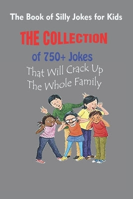 The Book of Silly Jokes for Kids: The Collection of 750+ Jokes That Will Crack Up The Whole Family Paperback Independently Published