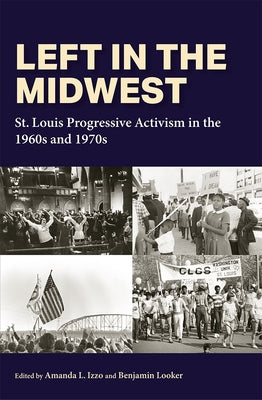 Left in the Midwest: St. Louis Progressive Activism in the 1960s and 1970s Paperback University of Missouri Press