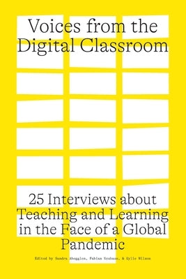 Voices from the Digital Classroom: 25 Interviews about Teaching and Learning in the Face of a Global Pandemic Paperback Lcr Publishing Services