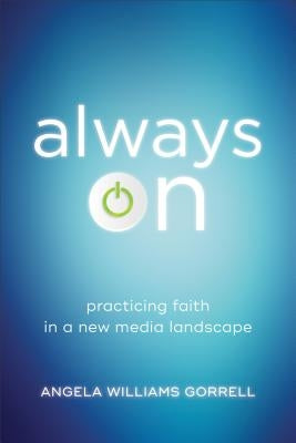Always on: Practicing Faith in a New Media Landscape Baker Academic