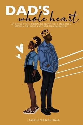 Dad's Whole Heart: An Interactive Journal to Deepen the Connection Between Girl Dads and Their Daughters Paperback Made 2 Heal, LLC