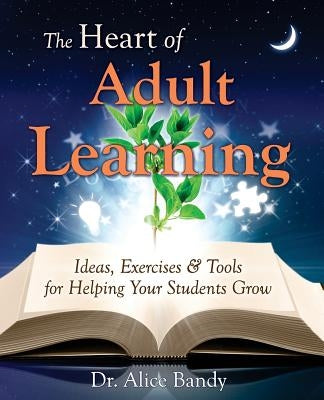 The Heart of Adult Learning: Ideas, Exercises and Tools for Helping Your Students Grow Paperback Silvertree Press