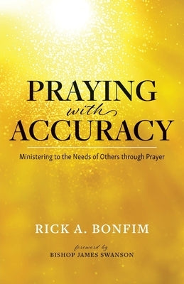 Praying with Accuracy: Ministering to the Needs of Others through Prayer Paperback Rekindle Publishing