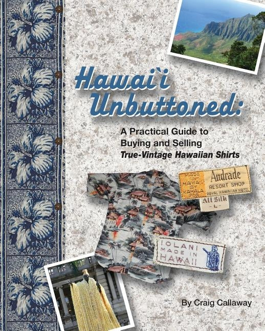 Hawai`i Unbuttoned: A Practical Guide to Buying and Selling True-Vintage Hawaiian Shirts Paperback Booksurge Publishing