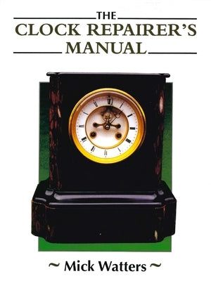 Clock Repairer's Manual Paperback Crowood Press (UK)